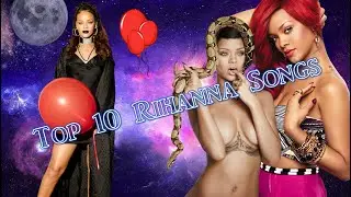 Top 10 Rihanna Songs!