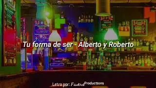 Tu forma de ser - Alberto y Roberto (Letra)