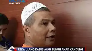 REKA ULANG KASUS AYAH BUNUH ANAK KANDUNG