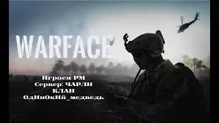Warface: Играем РМ на ЧАРЛИ