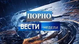 ПОРНО ВЕСТИ НЕДЕЛИ (Озвучка Ivona Maxim) 18+