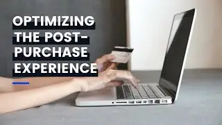 Optimizing the Post Purchase Experience