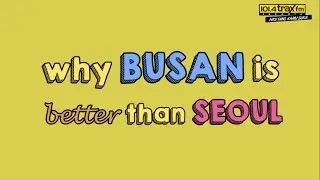 #KsCorner Why Busan Is Better Than Seoul?