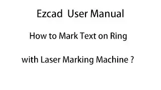 Ezcad User Manual: How to Mark Text on Ring with Laser Marking Machine?
