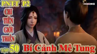 Phàm Nhân Tu Tiên - Chi Tiên Giới Thiên Tập 50 - Thuyết Minh | Chương 981- 1000: Bí Cảnh Mê Tung