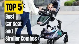 Top 5 Best Car Seat and Stroller Combos of 2023