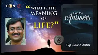 What is the meaning of life...? Evg.Sam K John|| Find the Answers || Part -6