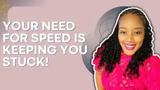 Your Need for Speed is Keeping You Stuck! Here’s why