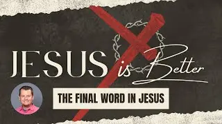 The Final Word in Jesus: Hebrews 1-2