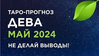 ДЕВА. ТАРО-ПРОГНОЗ МАЙ 2024. НЕ ДЕЛАЙ ВЫВОДЫ!