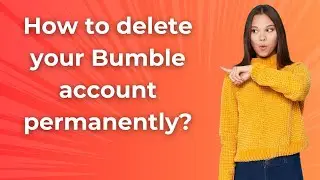 How to delete your Bumble account permanently ? - Step by Step