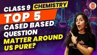 Top 5 Case Based Questions of Is Matter Around Us Pure? | CBSE Class 9th Science Chemistry Ch-2
