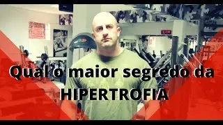 Qual o Maior Segredo da Hipertrofia