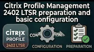 Citrix Profile Management 2402 LTSR preparation and basic configuration