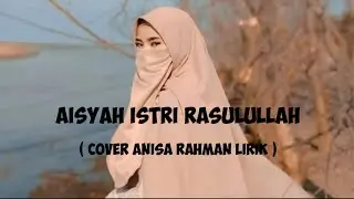 AISYAH ISTRI RASULULLAH || COVER ANISA RAHMAN (Lirik)