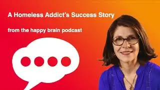 A Homeless Addict’s Success Story from The Happy Brain Podcast