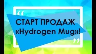 Первая в мире «Волшебная кружка» - старт продаж «Hydrogen Mug»!