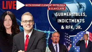 Live with Donné & Clay Clark: Submersibles, Indictments & RFK, Jr.