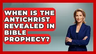 When Is The Antichrist Revealed In Bible Prophecy? - Explaining Bible Verses