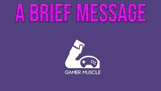 A Brief Message About GamerMuscle