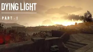 Beating Dying Light with 100 HOURS!! || Dying Light - Part 1