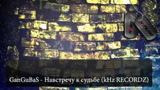 GanGuBaS - Навстречу к судьбе (kHz RECORDZ)