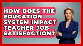 How Does the Education System Impact Teacher Job Satisfaction? | Aspiring Teacher Guide