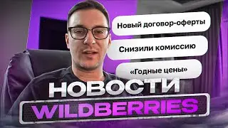 WB СНИЗИТ КОМИССИЮ? / НОВЫЙ ДОГОВОР-ОФЕРТЫ / НОВОСТИ WILDBERRIES🔥