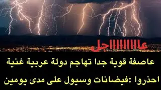 تحذير عاجل : دولة عربية غنية تتعرض خلال دقائق لعاصفة قوية جدا وفيضانات تستمر يومين