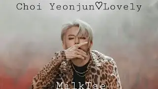 Choi Yeonjun♡Lovely /fmv || MilkTae
