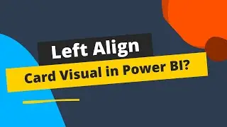 How to left align card visual in Power BI