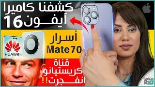 آيفون 16 أسرار التصوير والكاميرات، هواوي ميت 70 صيني كليًا، قناة كريستيانو تكسر الأرقام
