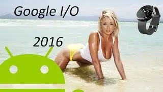 Google I/O 2016 - Android N, Wear 2.0, Google Home, Daydream и др. Коротко о главном.