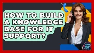How To Build A Knowledge Base For IT Support? - Customer Support Coach