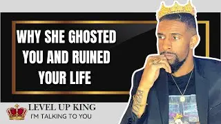 Why She Ghosted You & Ruined Your Life