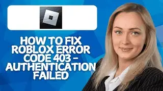 How To Fix Roblox Error Code 403 – Authentication Failed (2026 Guide)