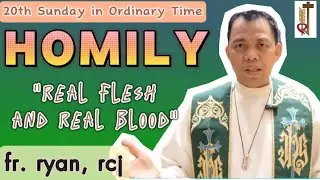 20th SUNDAY ORDINARY TIME HOMILY 2024/TWENTIETH SUNDAY HOMILY B/REAL FLESH AND BLOOD/ AUGUST 18,2024