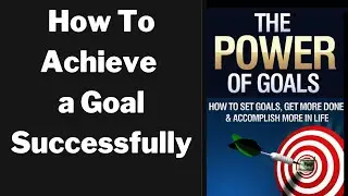 How To Achieve a Goal Successfully Importance Of Achieving Goals and The Power It Gives Yo