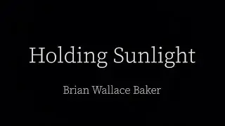 Holding Sunlight: A Video Poem