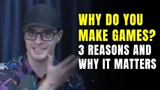 Why do you make games? 3 reasons and why it matters