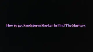 How to get Sandstorm Marker in Find The Markers