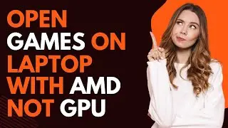 How to open games on laptop with AMD not intel GPU?