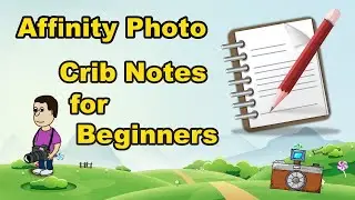 Crib Notes for Beginners (Affinity Photo for Beginners)
