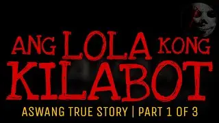 ANG LOLA KONG KILABOT (Part 1 of 3) | Aswang True Story