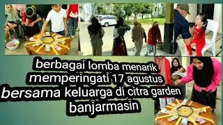 17 agustusan bersama keluarga dengan berbagai lomba menarik di citra garden banjarmasin