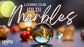 Losing Our (Old) Marbles | Unity of Naples | Nancy Jacklow, LUT
