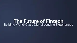Webinar: The Future of FinTech: Building World-Class Digital Lending Experiences