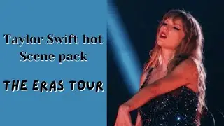taylor swift hot scene pack(popular clips)