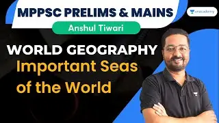 Important Seas Of The World | World Geography | MPPSC Prelims & Mains | Anshul Sir