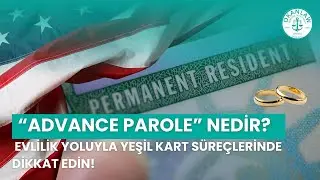 "Advance Parole" Nedir? Evlilik ile Yeşil Kart Süreçlerinde Dikkat Edin!